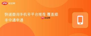 快递查询手机号平台推荐 覆盖顺丰中通申通