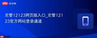 交管12123网页版入口_交管12123官方网站登录通道