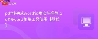 pdf转换成word免费软件推荐 pdf转word免费工具使用【教程】