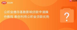 公积金缴存基数影响贷款申请操作教程 教你利用公积金贷款优势