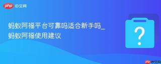 蚂蚁阿福平台可靠吗适合新手吗_蚂蚁阿福使用建议