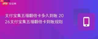 支付宝集五福翻倍卡多久到账 2026支付宝集五福翻倍卡到账规则