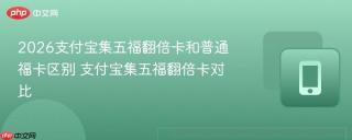 2026支付宝集五福翻倍卡和普通福卡区别 支付宝集五福翻倍卡对比