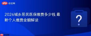 2026城乡居民医保缴费多少钱 最新个人缴费金额解读