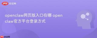 openclaw网页版入口在哪 openclaw官方平台登录方式