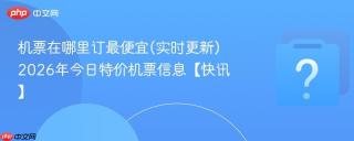 机票在哪里订最便宜(实时更新) 2026年今日特价机票信息【快讯】