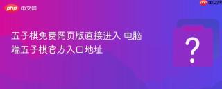 五子棋免费网页版直接进入 电脑端五子棋官方入口地址