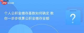 个人公积金缴存基数如何确定 教你一步步核算公积金缴存金额