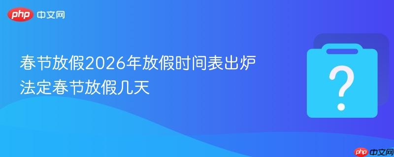春节放假2026年放假时间表出炉 法定春节放假几天