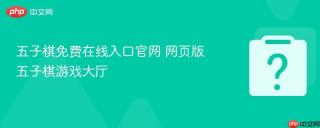五子棋免费在线入口官网 网页版五子棋游戏大厅