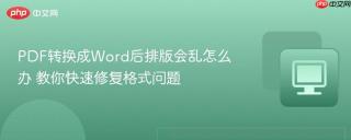 pdf转换成word后排版会乱怎么办 教你快速修复格式问题