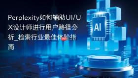 perplexity如何辅助ui/ux设计师进行用户路径分析_检索行业最佳体验指南