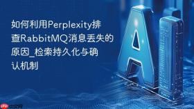 如何利用perplexity排查rabbitmq消息丢失的原因_检索持久化与确认机制
