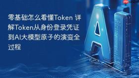 零基础怎么看懂Token 详解Token从身份登录凭证到AI大模型原子的演变全过程
