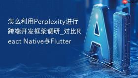 怎么利用Perplexity进行跨端开发框架调研_对比React Native与Flutter