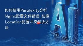 如何使用perplexity分析nginx配置文件错误_检索location配置冲突解决方法