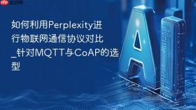 如何利用Perplexity进行物联网通信协议对比_针对MQTT与CoAP的选型