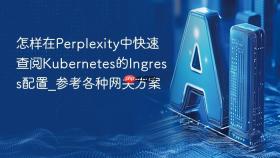 怎样在Perplexity中快速查阅Kubernetes的Ingress配置_参考各种网关方案