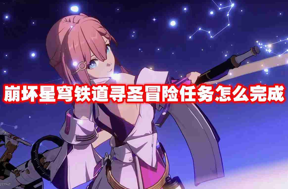 崩坏星穹铁道寻圣冒险任务怎么完成 崩坏星穹铁道寻圣冒险任务攻略流程