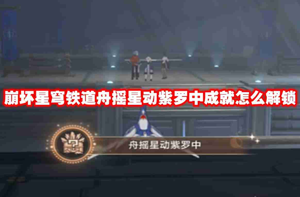 崩坏星穹铁道舟摇星动紫罗中成就怎么解锁 崩坏星穹铁道舟摇星动紫罗中成就解锁方法