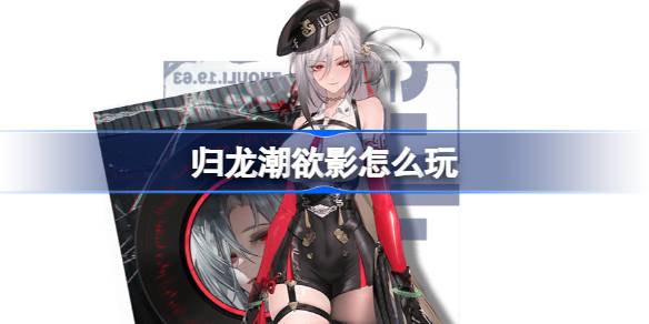 归龙潮欲影怎么玩 归龙潮欲影阵容龙咒潮品搭配攻略