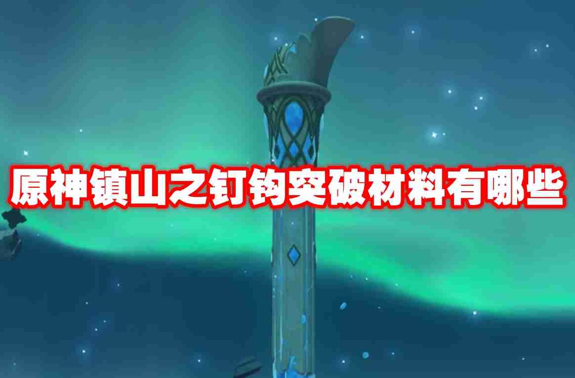 原神镇山之钉钩突破材料有哪些 原神镇山之钉钩突破材料一览