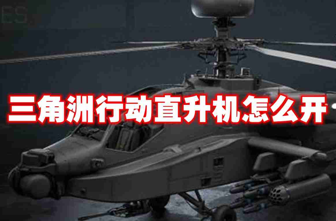 三角洲行动直升机怎么开 三角洲行动直升机操作方法