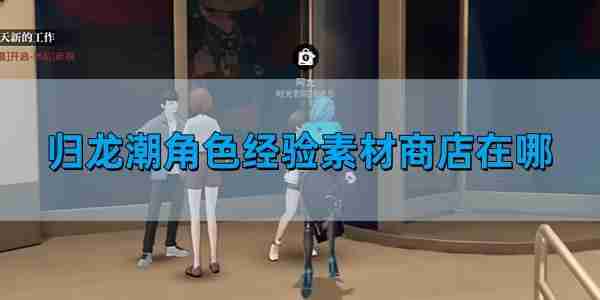 归龙潮角色经验素材商店怎么去 角色经验素材商店位置介绍
