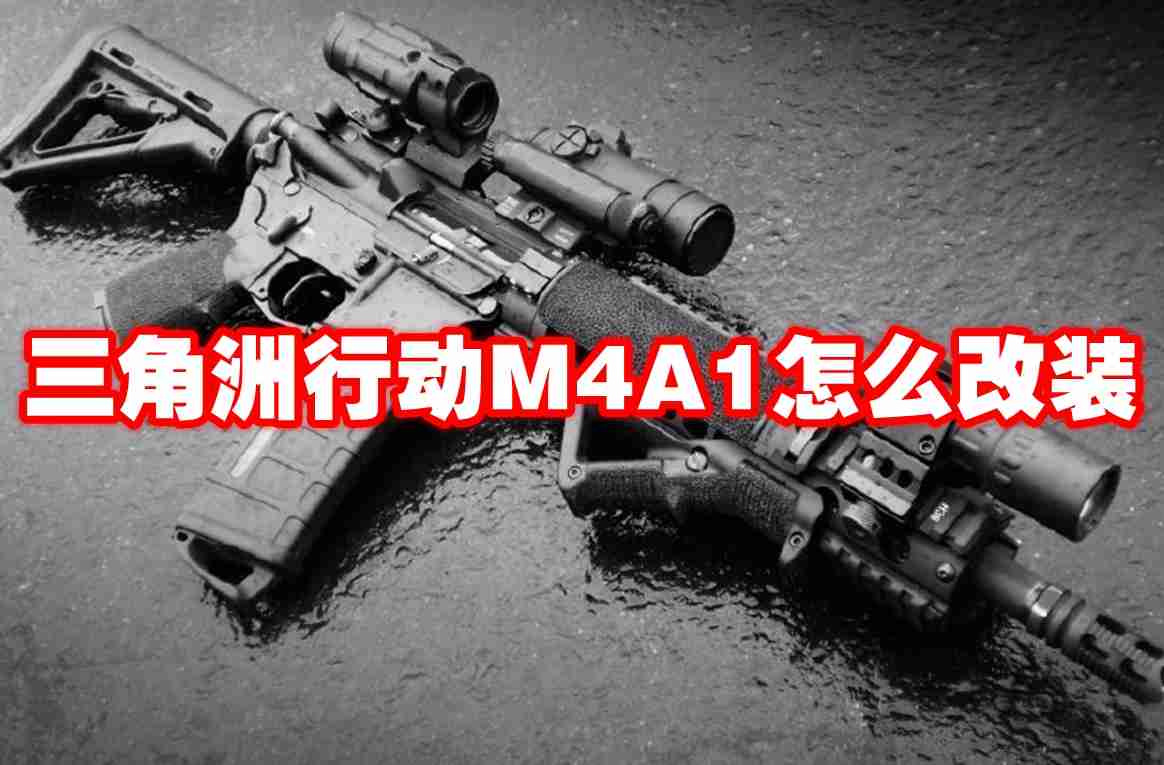 三角洲行动m4a1怎么改装 三角洲行动m4a1改装推荐