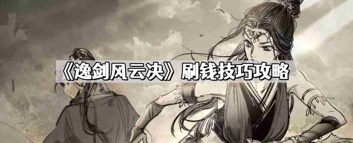 逸剑风云决怎么刷钱 刷钱技巧攻略