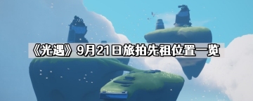 光遇9月21日旅拍先祖位置在哪里 9月21日旅拍先祖位置一览