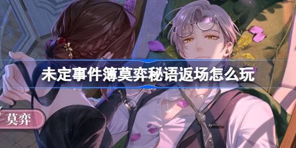 未定事件簿莫弈秘语返场怎么玩 莫弈秘语返场活动介绍