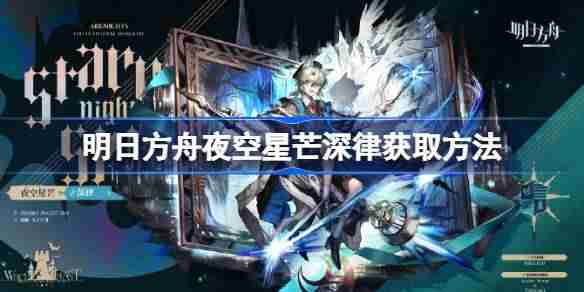 明日方舟夜空星芒深律获取方法 明日方舟夜空星芒深律怎么获取