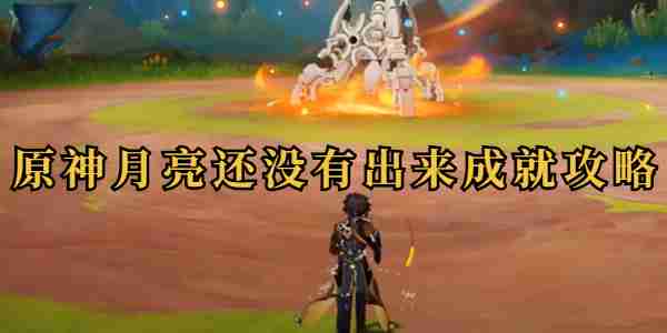 原神月亮还没有出来成就详情 原神月亮还没有出来成就分享