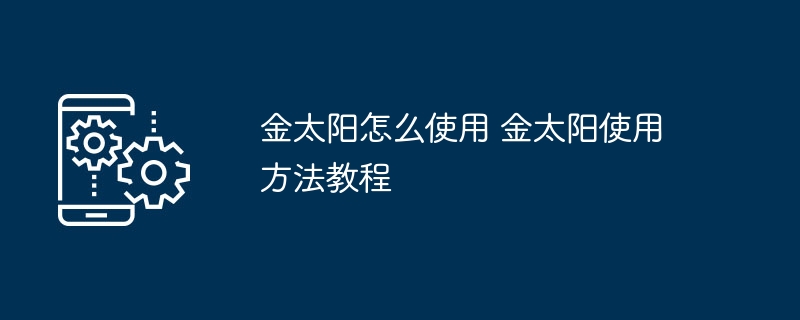 金太阳怎么使用 金太阳使用方法教程