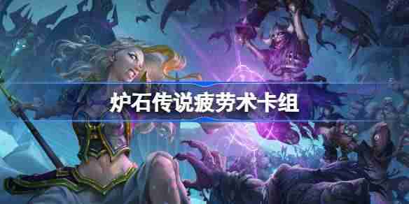 炉石传说疲劳术卡组怎么搭配 炉石传说国服冲顶疲劳术卡组推荐