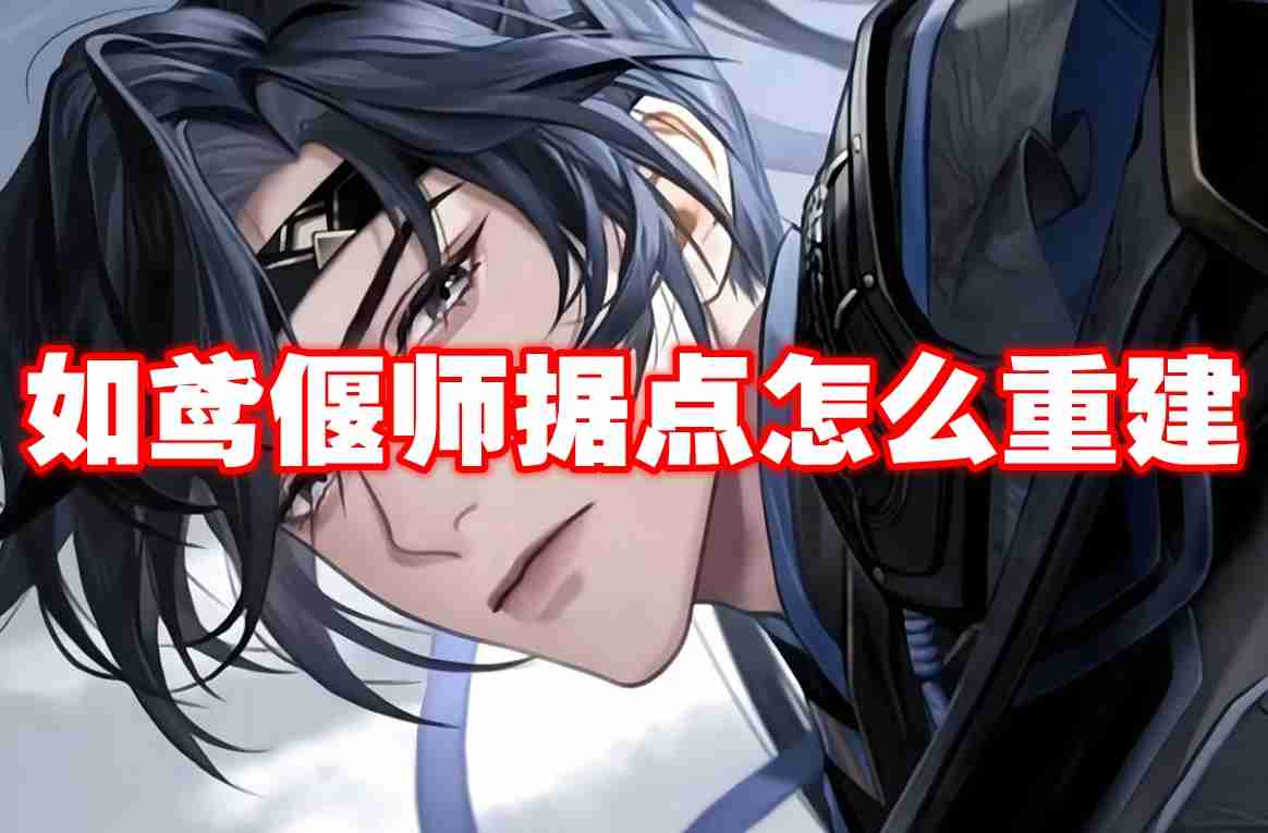 如鸢偃师据点怎么重建 如鸢偃师据点重建路线