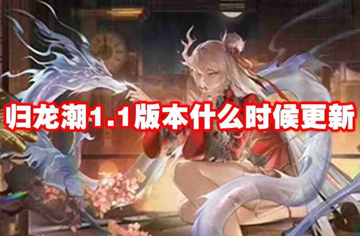 归龙潮1.1版本什么时候更新 归龙潮1.1版本更新时间