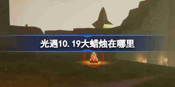 光遇10.19大蜡烛在哪里 光遇10月19日大蜡烛位置攻略