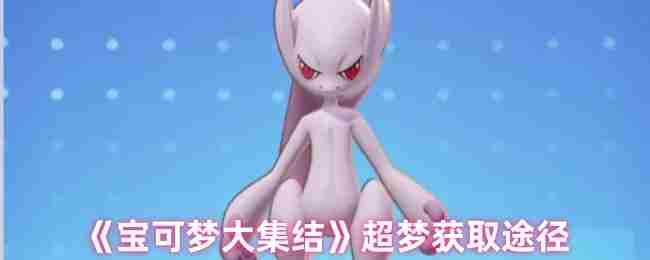宝可梦大集结超梦如何获得 超梦获取途径汇总介绍