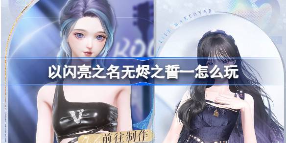 以闪亮之名无烬之誓一怎么玩 以闪亮之名活动返场制作活动介绍