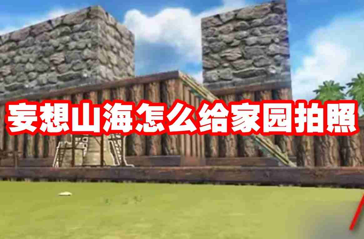 妄想山海怎么给家园拍照 妄想山海给家园拍照攻略