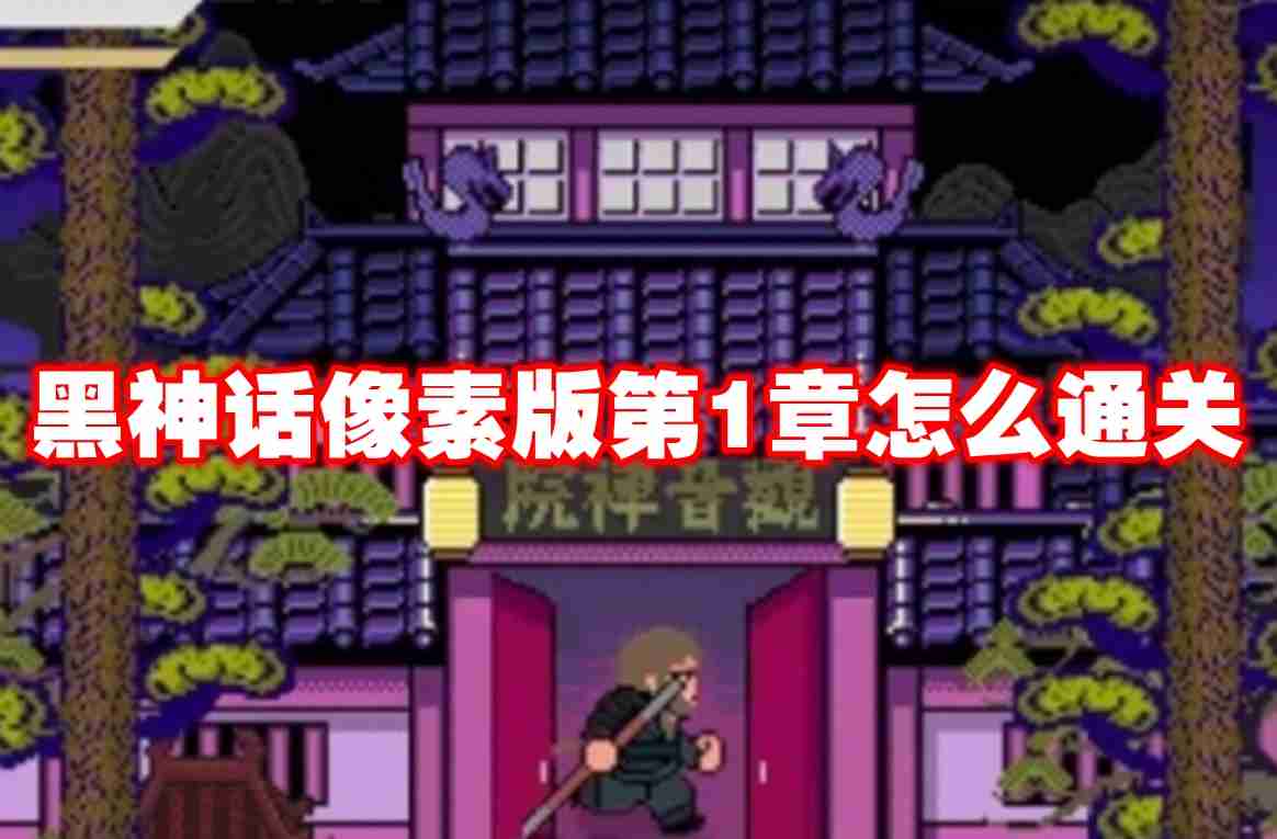 黑神话像素版第1章怎么通关 黑神话像素版第1章通关流程
