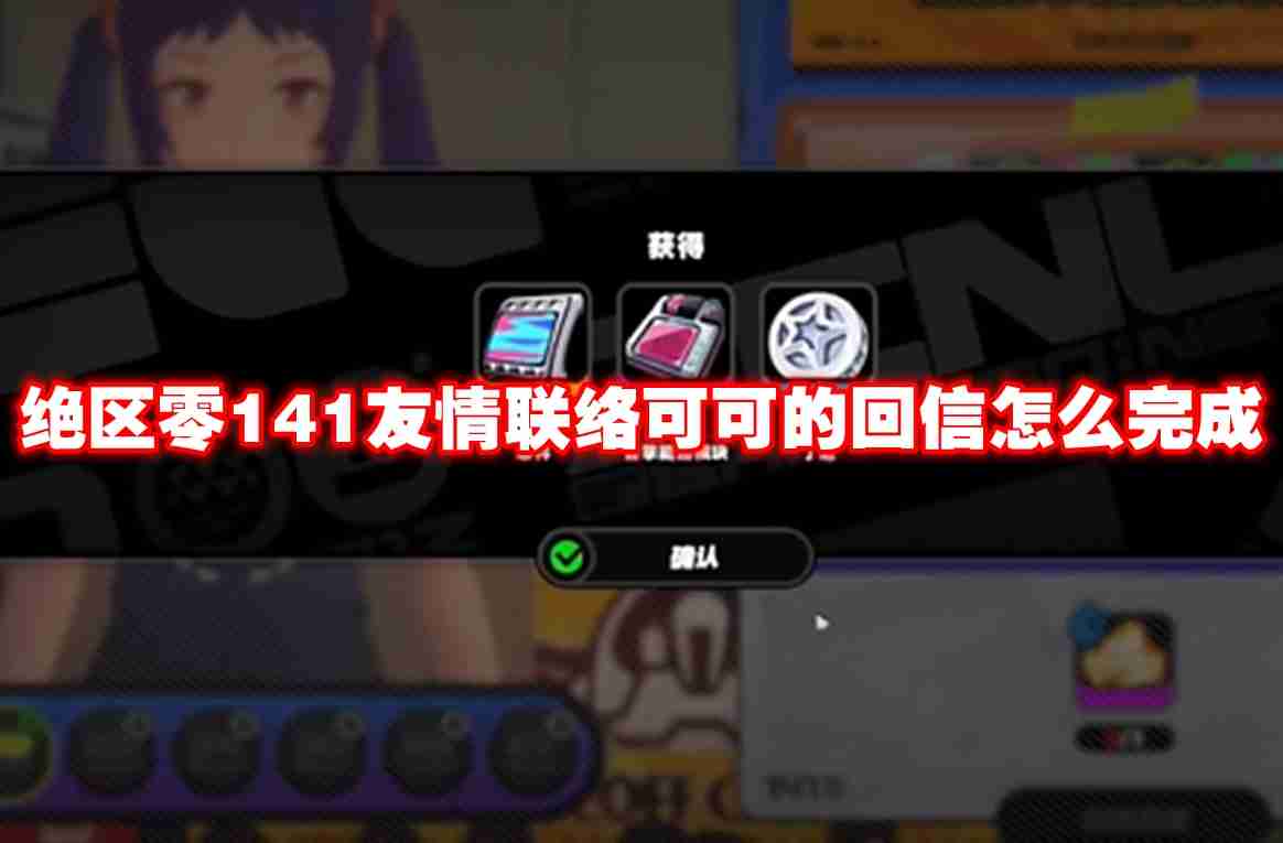 绝区零141友情联络可可的回信怎么完成 绝区零141友情联络可可的回信攻略流程