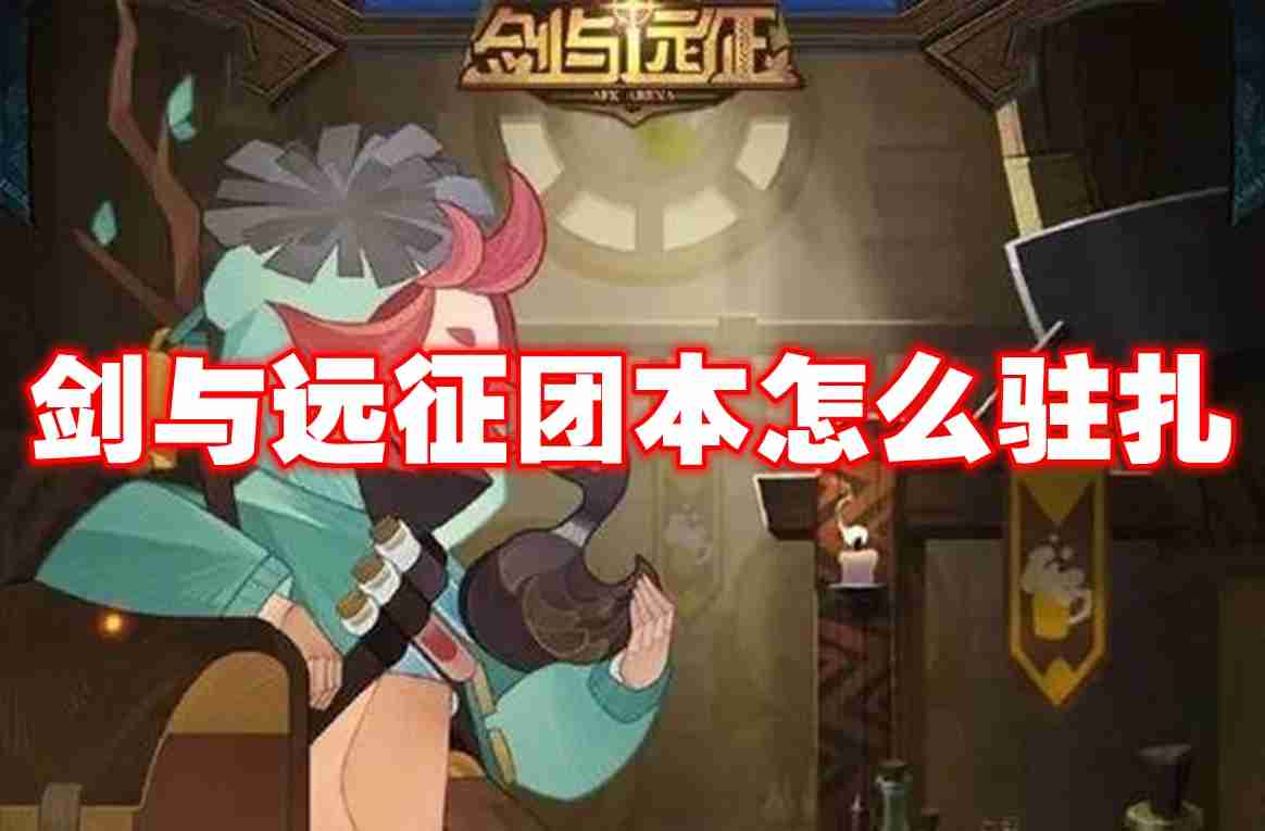 剑与远征团本怎么驻扎 剑与远征团本驻扎攻略