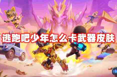 逃跑吧少年怎么卡武器皮肤 逃跑吧少年卡武器皮肤攻略