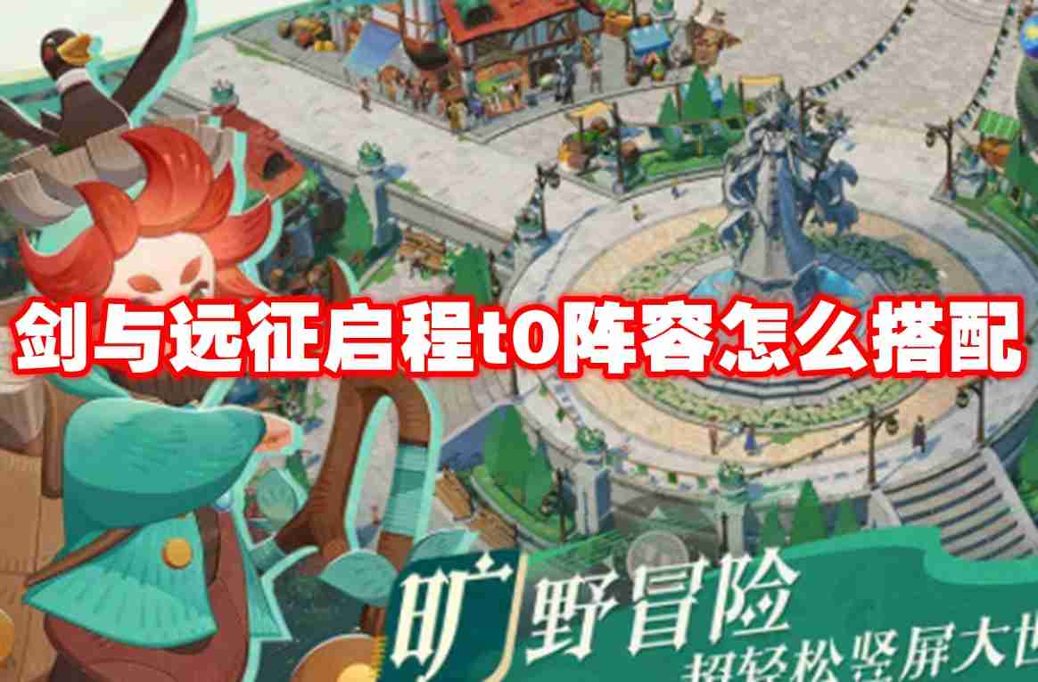剑与远征启程t0阵容怎么搭配 剑与远征启程t0阵容推荐