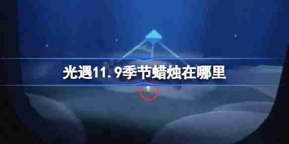光遇11.9季节蜡烛在哪里 光遇11月9日季节蜡烛位置攻略