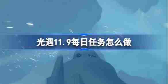 光遇11.9每日任务怎么做 光遇11月9日每日任务做法攻略