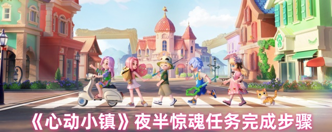 心动小镇夜半惊魂任务怎么通关 心动小镇夜半惊魂任务攻略